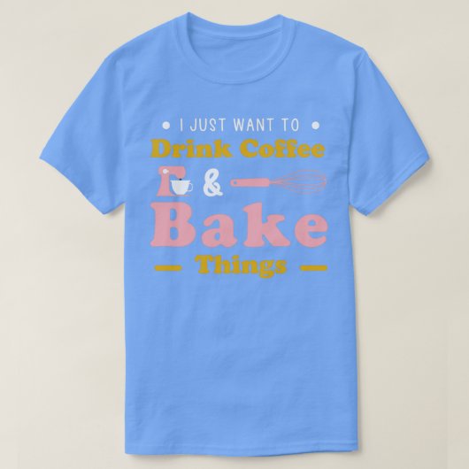Ik wil alleen maar Coffee amp Bake Dingen grappig  T-shirt (Design voorkant)