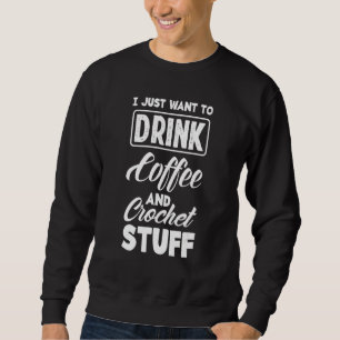 Ik wil alleen maar Coffee en Crochet Stuff Funny D Trui