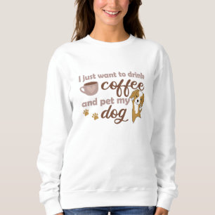 Ik wil alleen maar koffie Drinken en mijn hond pak Trui