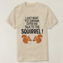 Ik wil alleen maar koffie en eekhoorn Drinken T-shirt