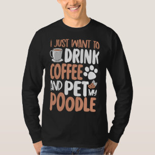 ik wil alleen maar koffie en huispoedel drinken t-shirt