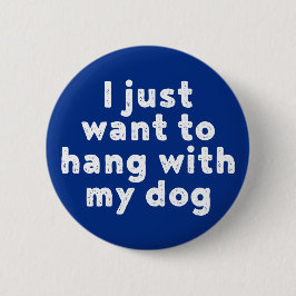 Ik wil alleen maar met mijn hond hangen. ronde button 5,7 cm