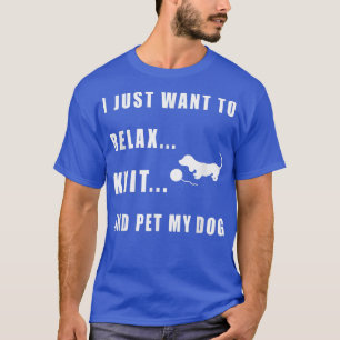 Ik wil alleen maar mijn hond loslaten, eten en ete t-shirt