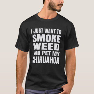 Ik wil alleen maar wiet roken en mijn Chihuahua St T-shirt