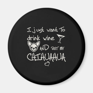 Ik wil alleen maar wijn Drinken en mijn Chihuahua Magneet
