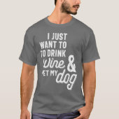 Ik wil alleen maar wijn Drinken en mijn hond eten T-shirt (Voorkant)
