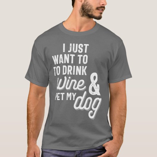 Ik wil alleen maar wijn Drinken en mijn hond eten T-shirt (Voorkant)