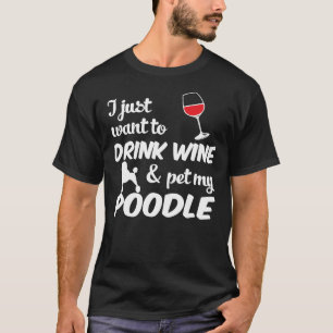 Ik wil alleen maar wijn Drinken en mijn poedel poe T-shirt