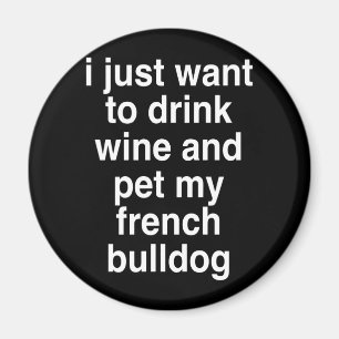 Ik wil alleen maar wijn en mijn Franse hond Drinke Magneet