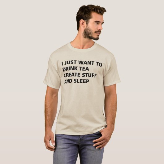 IK WIL ALLEEN TEA CREËER DRINK STUFF EN SLAAP T-SHIRT (Voorkant volledig)