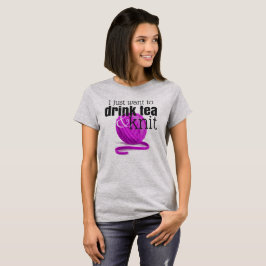 Ik wil alleen Tea en Knit ~ Knitter Gift Drinken T-shirt
