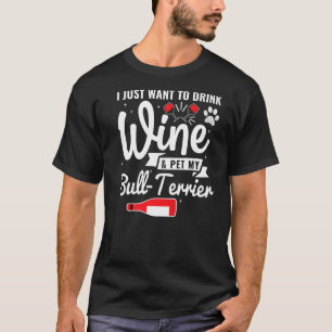 Ik wil alleen wijn Drinken en mijn bull Terrier et T-shirt