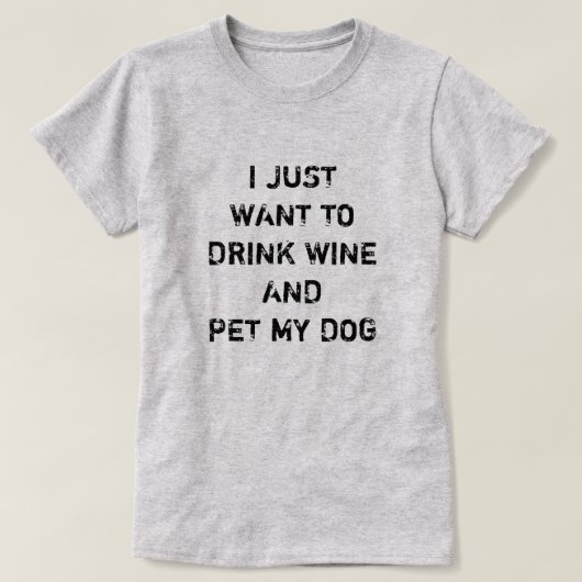 IK WIL ALLEEN WINE DRINKEN EN MIJN HOND PLAATSEN. T-SHIRT (Design voorkant)