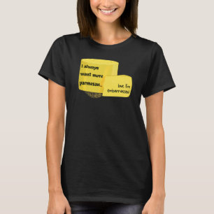 Ik wil altijd meer parmesan, maar ik ben verbrand t-shirt