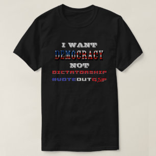 IK WIL DAT DEMOCRATIE NIET DICTATORSHIP #VOTEOUTGO T-SHIRT