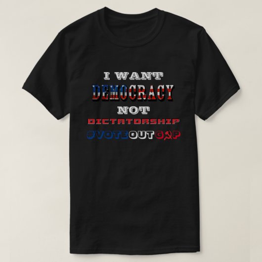IK WIL DAT DEMOCRATIE NIET DICTATORSHIP #VOTEOUTGO T-SHIRT (Design voorkant)
