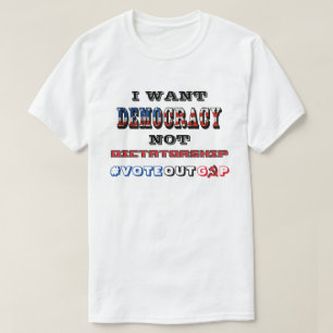 IK WIL DAT DEMOCRATIE NIET DICTATORSHIP #VOTEOUTGO T-SHIRT