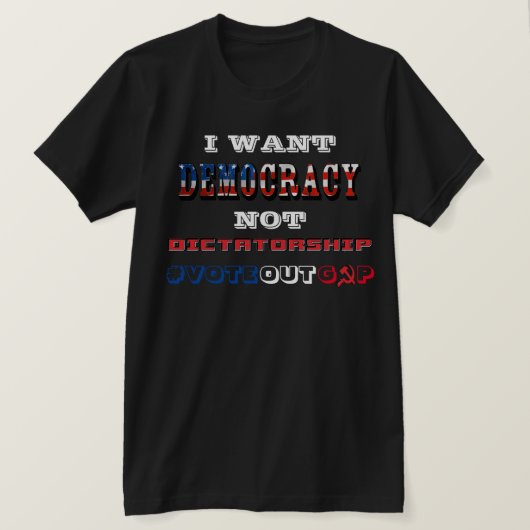 IK WIL DAT DEMOCRATIE NIET DICTATORSHIP #VOTEOUTGO T-SHIRT (Design voorkant)