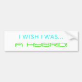 IK WIL DAT IK... EEN HYBRID WAS. BUMPERSTICKER (Voorkant)