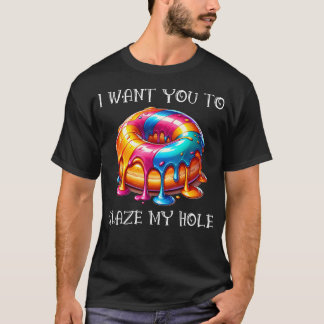 Ik wil dat je mijn gat glazuurt t-shirt