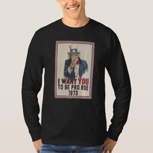 Ik wil dat je pro Roe 1973 bent, pro keuze Oom Sam T-shirt (Voorkant)
