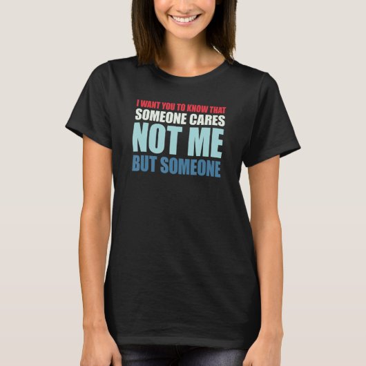 Ik wil dat je weet dat iemand om je geeft t-shirt (Voorkant)
