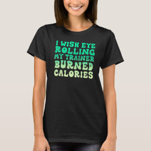 Ik wil dat Oogst mijn trainer brandde calorieën T-shirt