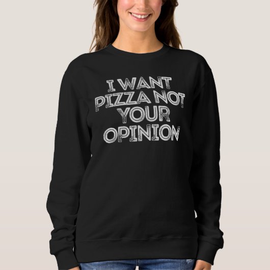 Ik wil dat Pizza niet jouw mening heeft Trui (Voorkant)