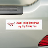 Ik wil de persoon zijn die mijn hond denkt dat ik  bumpersticker (Op auto)