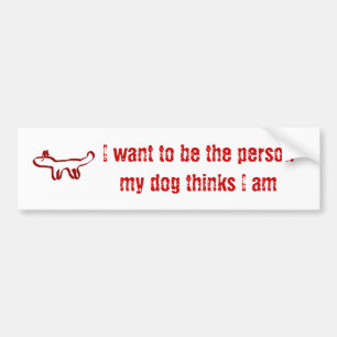 Ik wil de persoon zijn die mijn hond denkt dat ik  bumpersticker