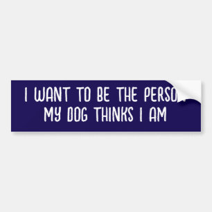 IK WIL DE PERSOON ZIJN DIE MIJN HOND DENKT DAT IK BUMPERSTICKER