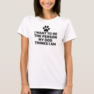 Ik wil de persoon zijn die mijn hond denkt dat ik  t-shirt