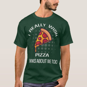 Ik wil echt graag dat Pizza denkt aan mijn voedsel T-shirt
