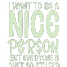 ik wil een aardig persoon zijn , maar iedereen is 