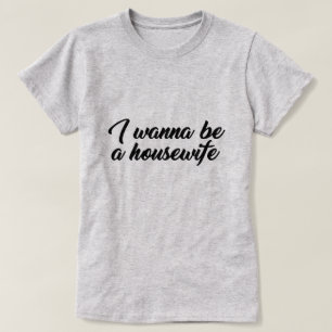 IK WIL EEN HUISVROUW ZIJN T-SHIRT