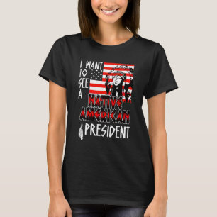 Ik wil een inheemse Amerikaan een President laten T-shirt