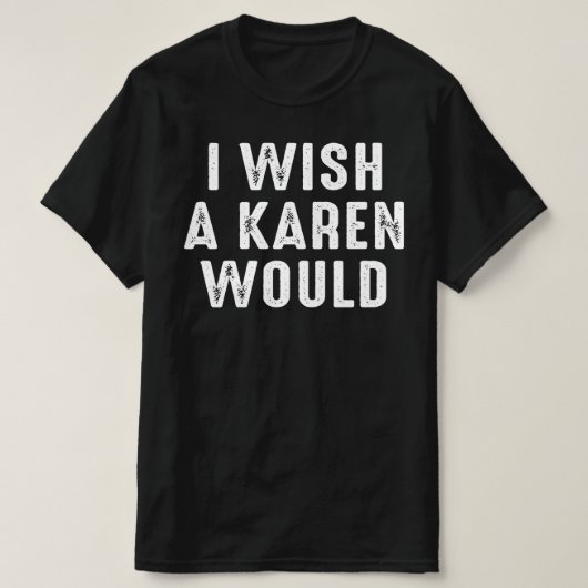 IK WIL EEN KAREN. T-SHIRT (Design voorkant)