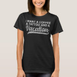 Ik wil een koffie met een Tattoo en een vakantie. T-shirt<br><div class="desc">Ik wil een koffie met een Tattoo en een Vacation Funny Retro  Gift. Perfect gift voor je vader,  moeder,  papa,  mannen,  vrouwen,  vriend en familieleden op de dag van de Thanksgiving,  kerstdag,  Moederdag,  vaderdag,  4 juli,  1776 Onafhankelijke dag,  Veteranendag,  Halloween Dag,  Patrick's Day</div>