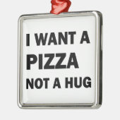 Ik wil een pizza, geen knuffel metalen ornament (Links)