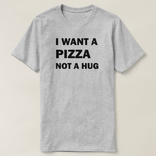 Ik wil een pizza, geen knuffel t-shirt (Design voorkant)