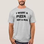 Ik wil een pizza, geen knuffel t-shirt (Voorkant)