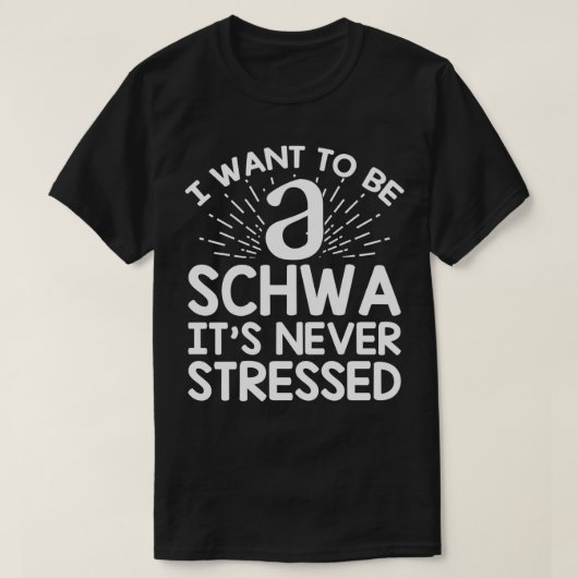 Ik wil een Schwa Itx27s zijn nooit benadrukt T-shirt (Design voorkant)