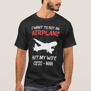 Ik wil een vliegtuig kopen, maar mijn vrouw Cess N T-shirt