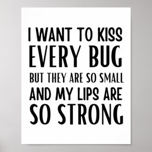 Ik wil elk insect kussen, maar ze zijn zo klein poster