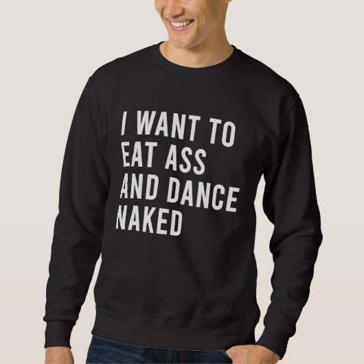 Ik Wil Eten En Lichaam Dansen Grappige Billen Spee Trui (Voorkant)