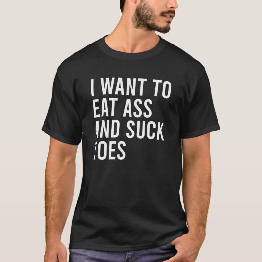Ik wil eten en zuigen aan grappige billen speelgoe t-shirt (Voorkant)