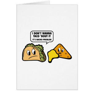 Ik wil geen Taco 'Bout it'. Het is Nacho Probleem.