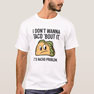 Ik wil geen Taco 'Bout it'. Het is Nacho Probleem. T-shirt
