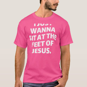 Ik wil gewoon aan de voeten van Jezus zitten - rel T-shirt