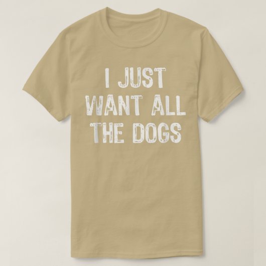 Ik wil gewoon alle honden die grappig zijn... t-shirt (Design voorkant)